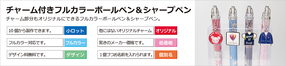 チャーム付きボールペン＆シャープペン
10個から制作可
フルカラータイプ
デザイン料無料
オリジナルチャーム付き