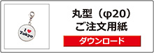 オリジナルチャーム＆キーホルダー
丸型φ20注文ボタン